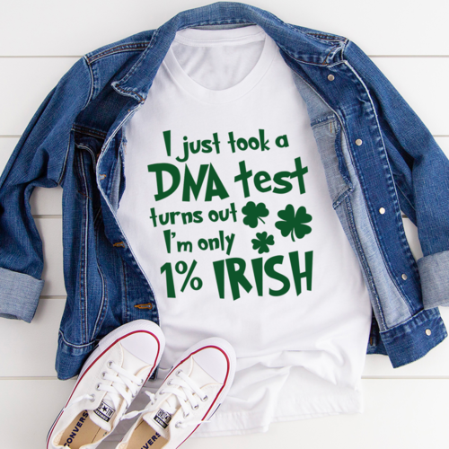 I Just Took A DNA Test Turns Out I'm Only 1% Irish T-Shirt