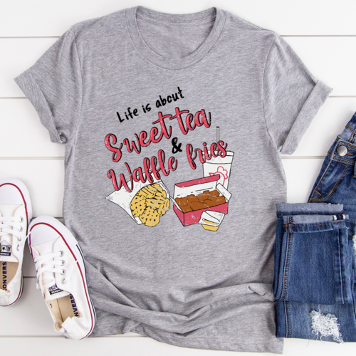 Life Is About Sweet Tea & Waffle Fries T-Shirt